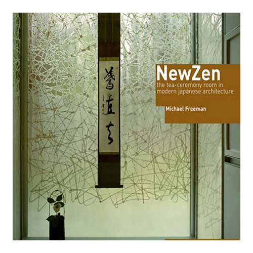 Michael Freeman - NEW ZEN The Tea-Ceremony Room in Modern Japanese Architecture